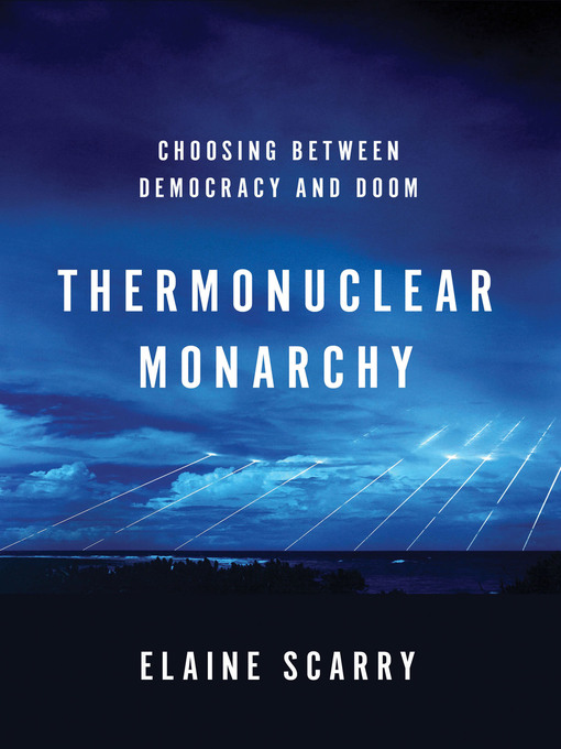 Title details for Thermonuclear Monarchy by Elaine Scarry - Available